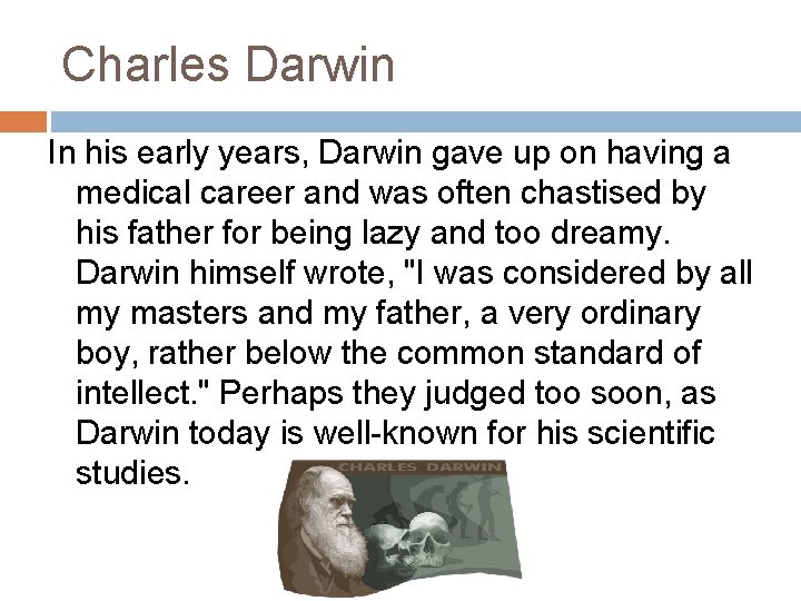 Charles Darwin In his early years, Darwin gave up on having a medical career