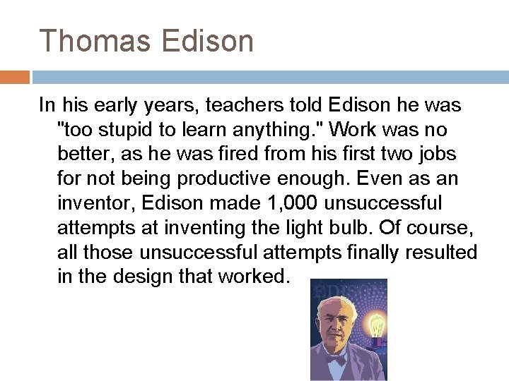 Thomas Edison In his early years, teachers told Edison he was "too stupid to Thomas Edison In his early years, teachers told Edison he was "too stupid to