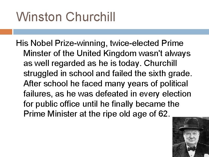 Winston Churchill His Nobel Prize-winning, twice-elected Prime Minster of the United Kingdom wasn't always