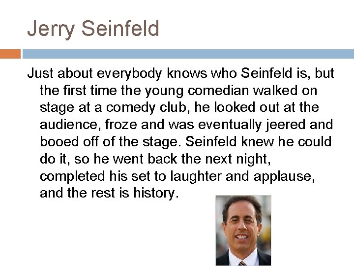 Jerry Seinfeld Just about everybody knows who Seinfeld is, but the first time the