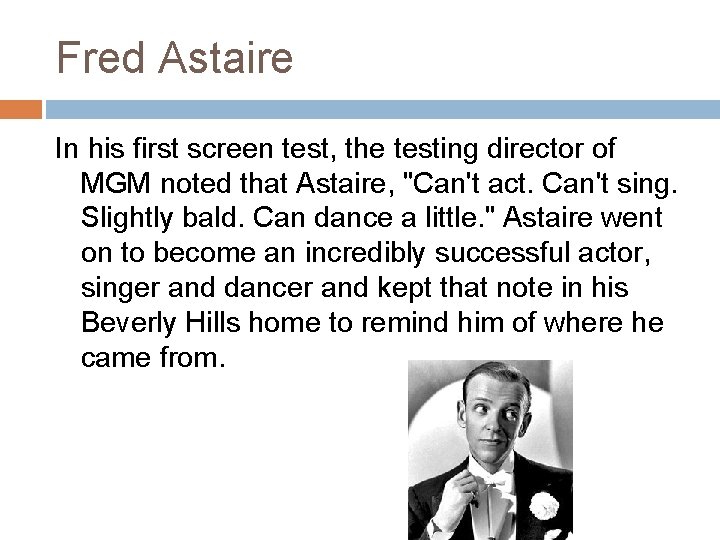 Fred Astaire In his first screen test, the testing director of MGM noted that