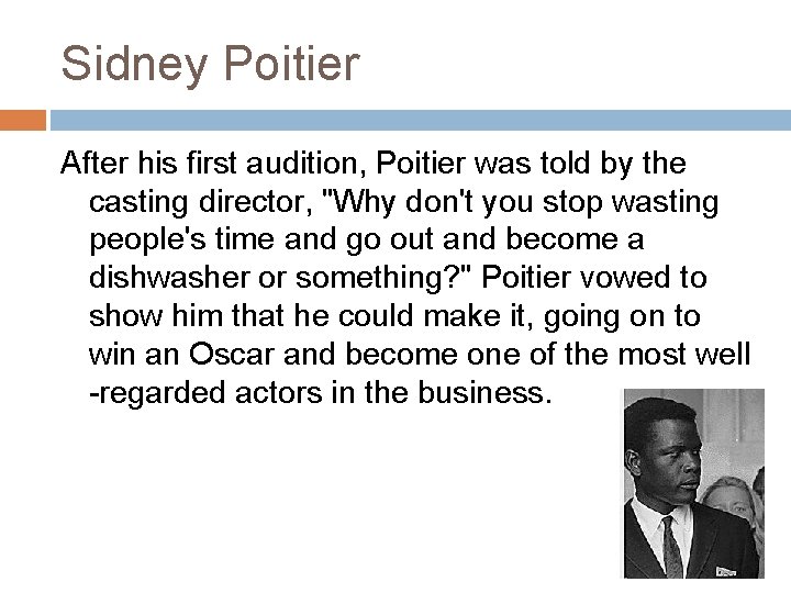 Sidney Poitier After his first audition, Poitier was told by the casting director, "Why