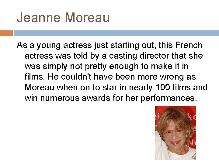 Jeanne Moreau As a young actress just starting out, this French actress was told