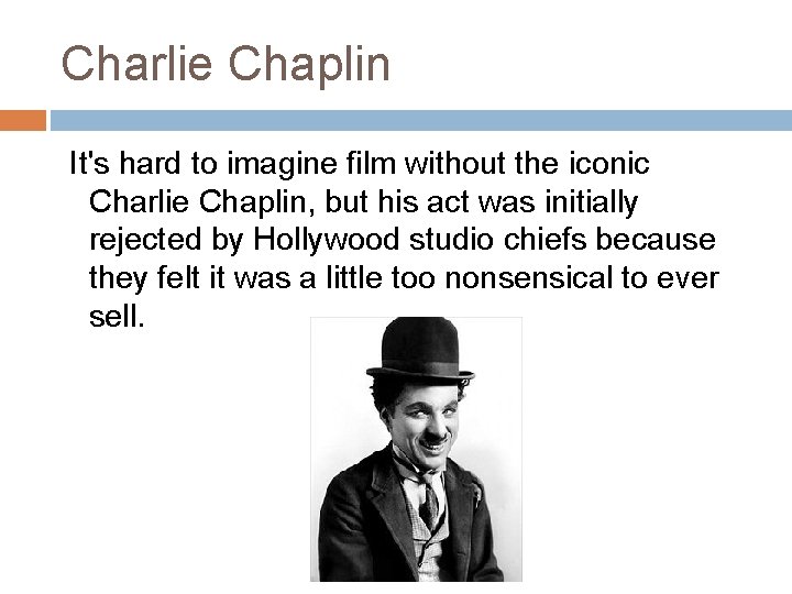 Charlie Chaplin It's hard to imagine film without the iconic Charlie Chaplin, but his