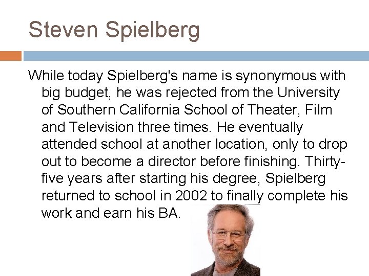 Steven Spielberg While today Spielberg's name is synonymous with big budget, he was rejected