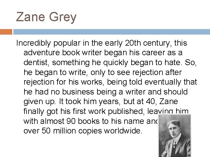 Zane Grey Incredibly popular in the early 20 th century, this adventure book writer