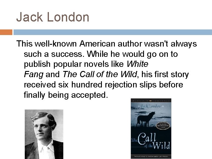 Jack London This well-known American author wasn't always such a success. While he would Jack London This well-known American author wasn't always such a success. While he would