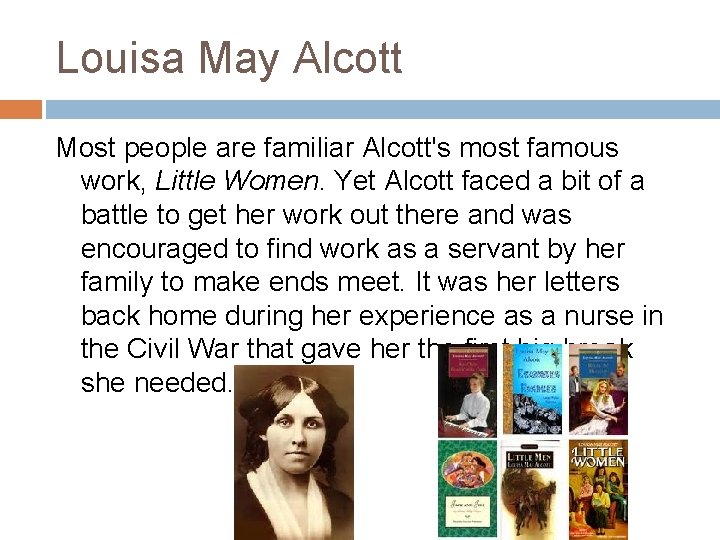 Louisa May Alcott Most people are familiar Alcott's most famous work, Little Women. Yet