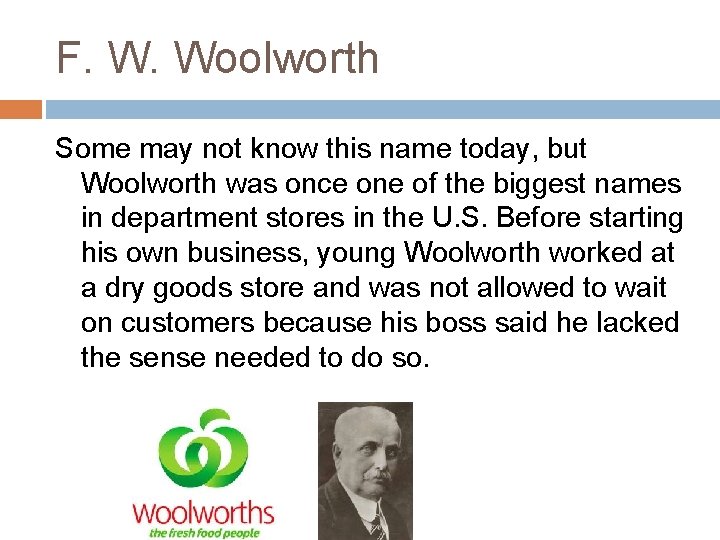 F. W. Woolworth Some may not know this name today, but Woolworth was once