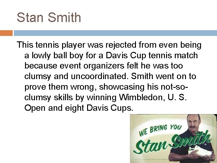 Stan Smith This tennis player was rejected from even being a lowly ball boy