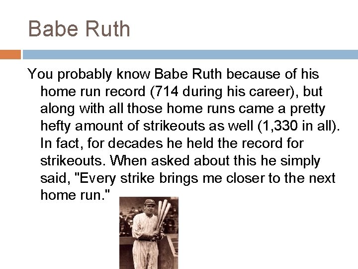 Babe Ruth You probably know Babe Ruth because of his home run record (714