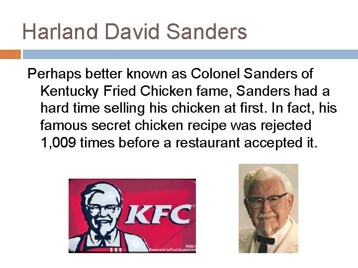 Harland David Sanders Perhaps better known as Colonel Sanders of Kentucky Fried Chicken fame,