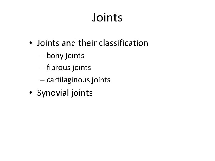 Joints • Joints and their classification – bony joints – fibrous joints – cartilaginous