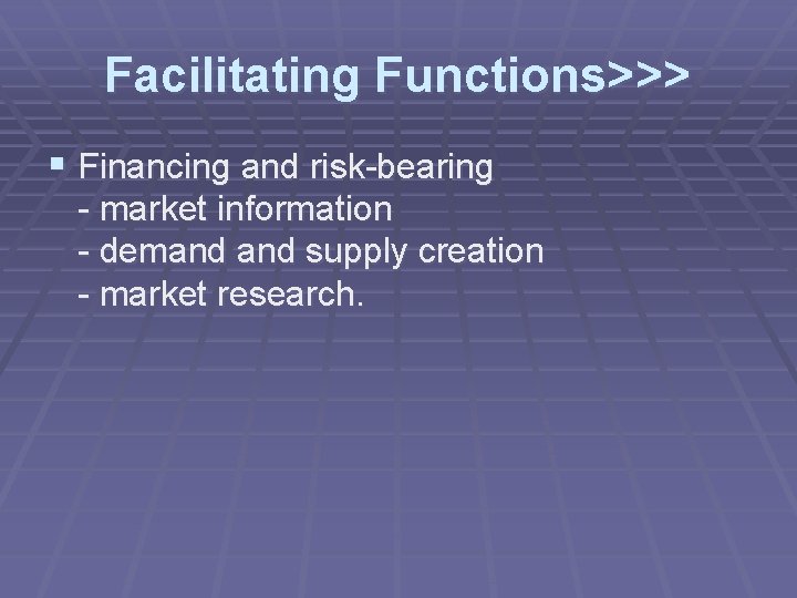 Facilitating Functions>>> § Financing and risk-bearing - market information - demand supply creation -