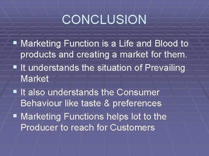 CONCLUSION § Marketing Function is a Life and Blood to products and creating a