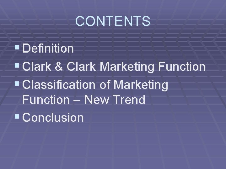 CONTENTS § Definition § Clark & Clark Marketing Function § Classification of Marketing Function