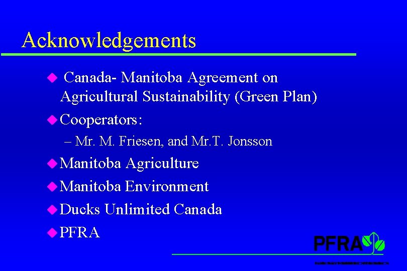 Acknowledgements Canada- Manitoba Agreement on Agricultural Sustainability (Green Plan) u Cooperators: u – Mr. Acknowledgements Canada- Manitoba Agreement on Agricultural Sustainability (Green Plan) u Cooperators: u – Mr.