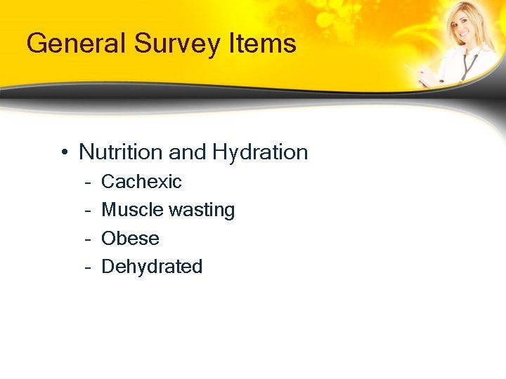 General Survey Items • Nutrition and Hydration – – Cachexic Muscle wasting Obese Dehydrated General Survey Items • Nutrition and Hydration – – Cachexic Muscle wasting Obese Dehydrated