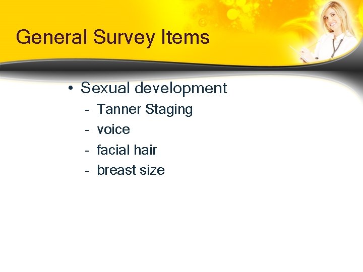General Survey Items • Sexual development – – Tanner Staging voice facial hair breast General Survey Items • Sexual development – – Tanner Staging voice facial hair breast