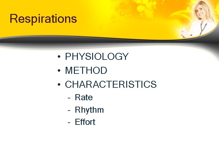 Respirations • PHYSIOLOGY • METHOD • CHARACTERISTICS – Rate – Rhythm – Effort Respirations • PHYSIOLOGY • METHOD • CHARACTERISTICS – Rate – Rhythm – Effort