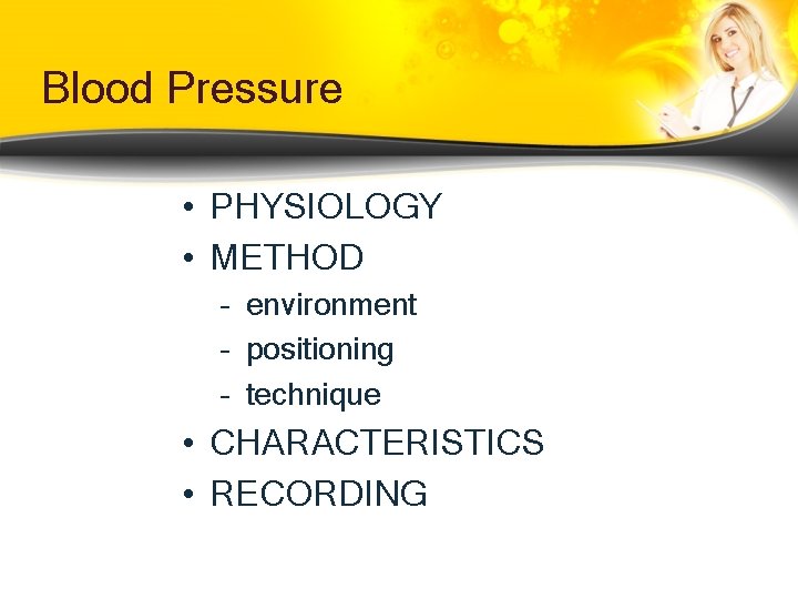Blood Pressure • PHYSIOLOGY • METHOD – environment – positioning – technique • CHARACTERISTICS Blood Pressure • PHYSIOLOGY • METHOD – environment – positioning – technique • CHARACTERISTICS
