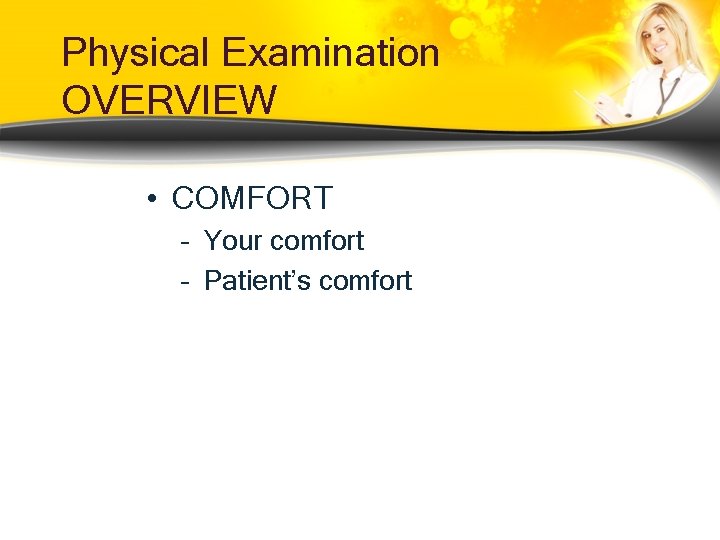 Physical Examination OVERVIEW • COMFORT – Your comfort – Patient’s comfort Physical Examination OVERVIEW • COMFORT – Your comfort – Patient’s comfort