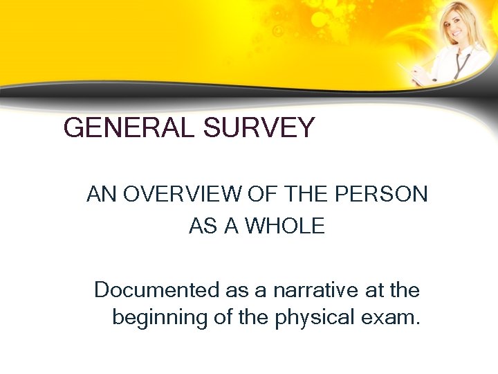 GENERAL SURVEY AN OVERVIEW OF THE PERSON AS A WHOLE Documented as a narrative GENERAL SURVEY AN OVERVIEW OF THE PERSON AS A WHOLE Documented as a narrative