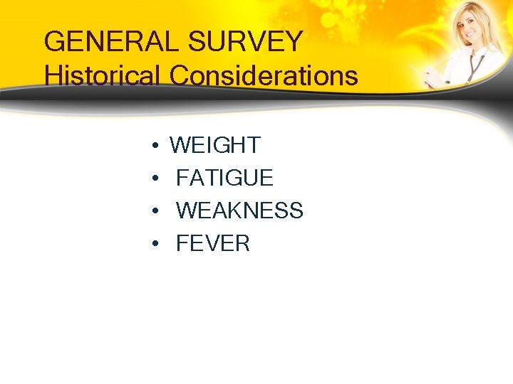GENERAL SURVEY Historical Considerations • • WEIGHT FATIGUE WEAKNESS FEVER GENERAL SURVEY Historical Considerations • • WEIGHT FATIGUE WEAKNESS FEVER