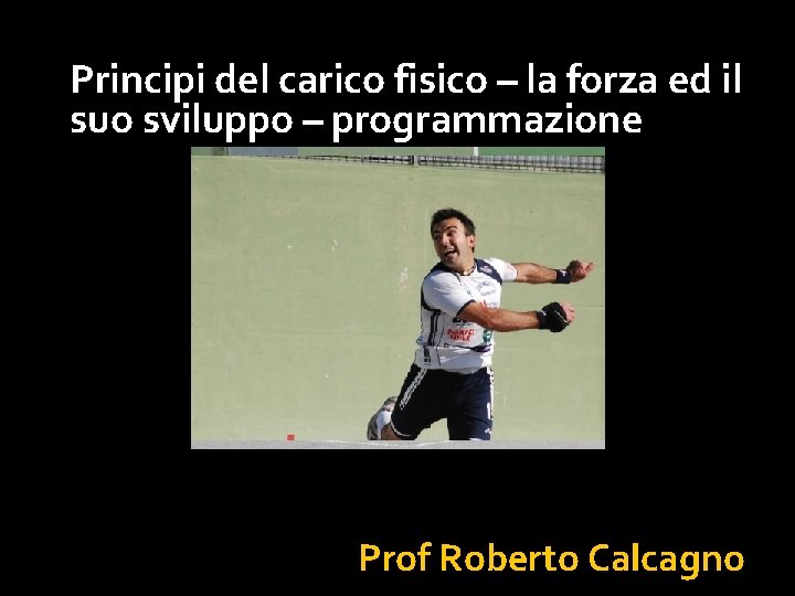 Principi del carico fisico – la forza ed il suo sviluppo – programmazione Prof Principi del carico fisico – la forza ed il suo sviluppo – programmazione Prof