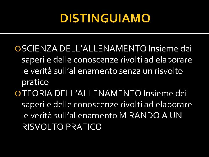 DISTINGUIAMO SCIENZA DELL’ALLENAMENTO Insieme dei saperi e delle conoscenze rivolti ad elaborare le verità DISTINGUIAMO SCIENZA DELL’ALLENAMENTO Insieme dei saperi e delle conoscenze rivolti ad elaborare le verità