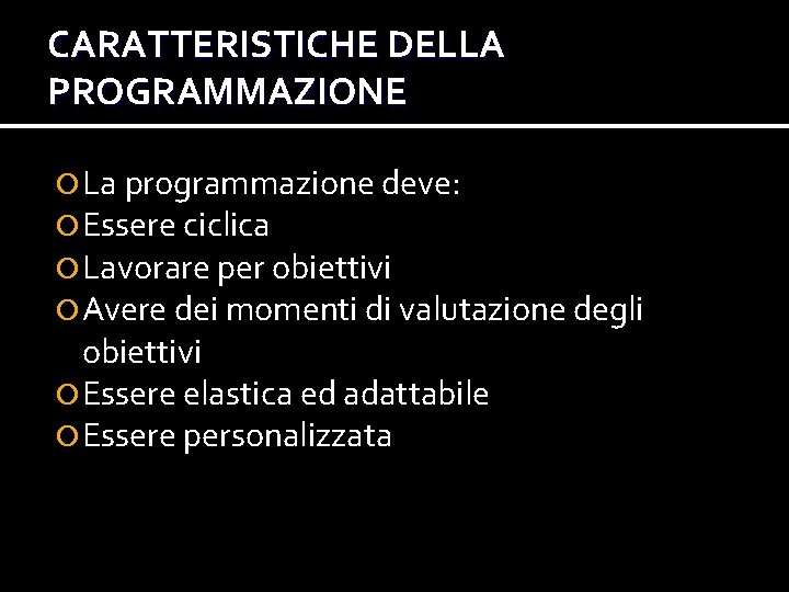 CARATTERISTICHE DELLA PROGRAMMAZIONE La programmazione deve: Essere ciclica Lavorare per obiettivi Avere dei momenti CARATTERISTICHE DELLA PROGRAMMAZIONE La programmazione deve: Essere ciclica Lavorare per obiettivi Avere dei momenti
