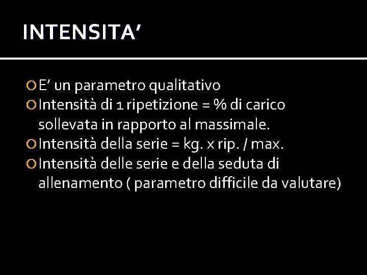 INTENSITA’ E’ un parametro qualitativo Intensità di 1 ripetizione = % di carico sollevata INTENSITA’ E’ un parametro qualitativo Intensità di 1 ripetizione = % di carico sollevata