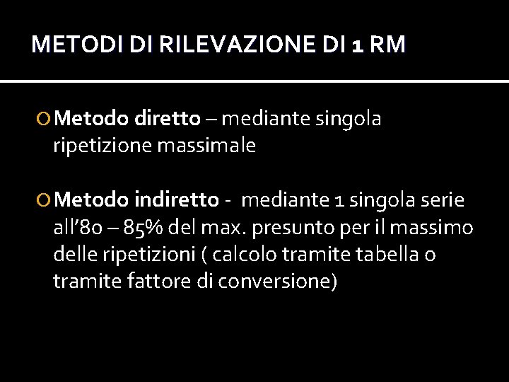METODI DI RILEVAZIONE DI 1 RM Metodo diretto – mediante singola ripetizione massimale Metodo METODI DI RILEVAZIONE DI 1 RM Metodo diretto – mediante singola ripetizione massimale Metodo
