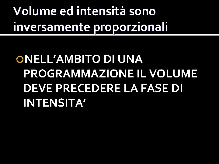 Volume ed intensità sono inversamente proporzionali NELL’AMBITO DI UNA PROGRAMMAZIONE IL VOLUME DEVE PRECEDERE Volume ed intensità sono inversamente proporzionali NELL’AMBITO DI UNA PROGRAMMAZIONE IL VOLUME DEVE PRECEDERE