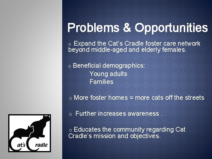 Problems & Opportunities O Expand the Cat’s Cradle foster care network beyond middle-aged and