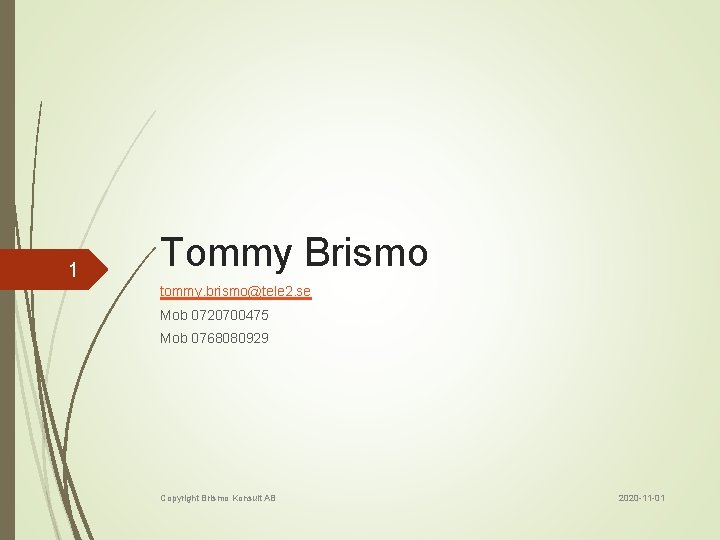 1 Tommy Brismo tommy. brismo@tele 2. se Mob 0720700475 Mob 0768080929 Copyright Brismo Konsult