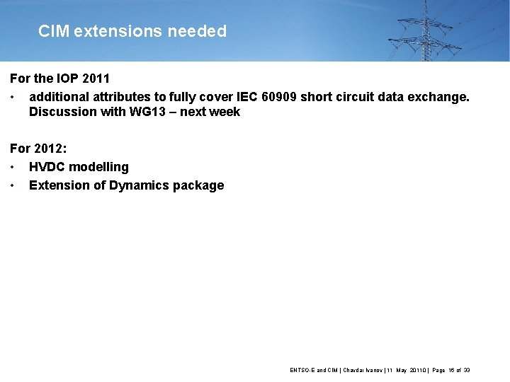 CIM extensions needed For the IOP 2011 • additional attributes to fully cover IEC