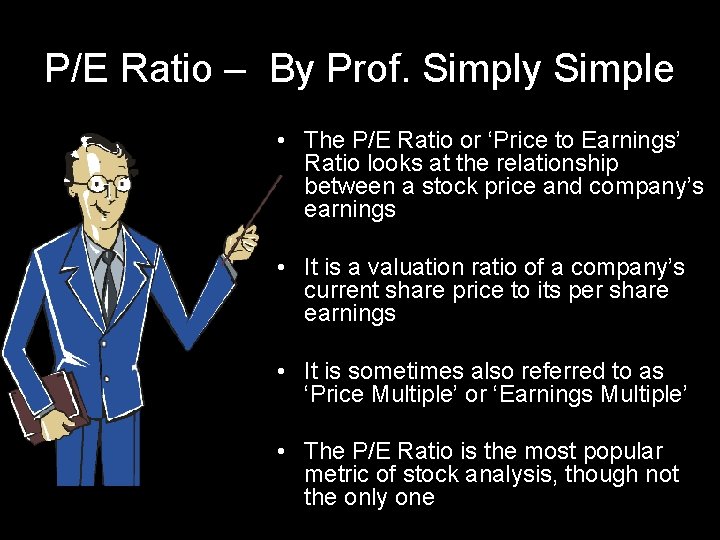 P/E Ratio – By Prof. Simply Simple • The P/E Ratio or ‘Price to