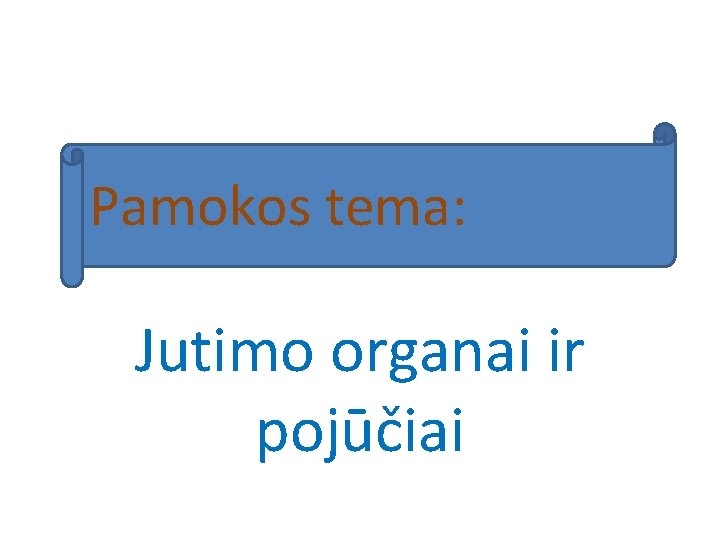 Pamokos tema: Jutimo organai ir pojūčiai 