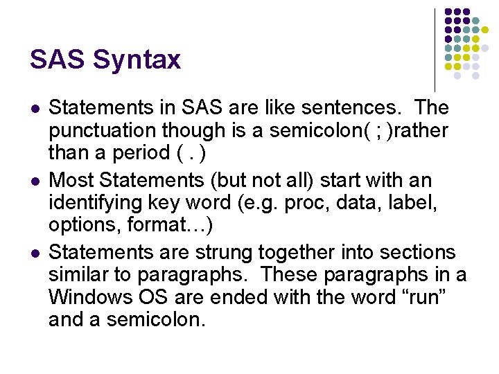 SAS Syntax l l l Statements in SAS are like sentences. The punctuation though