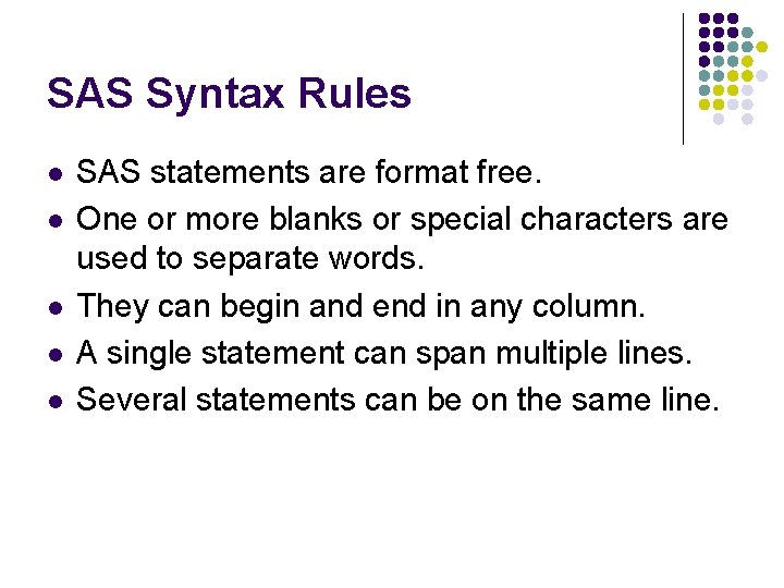 SAS Syntax Rules l l l SAS statements are format free. One or more