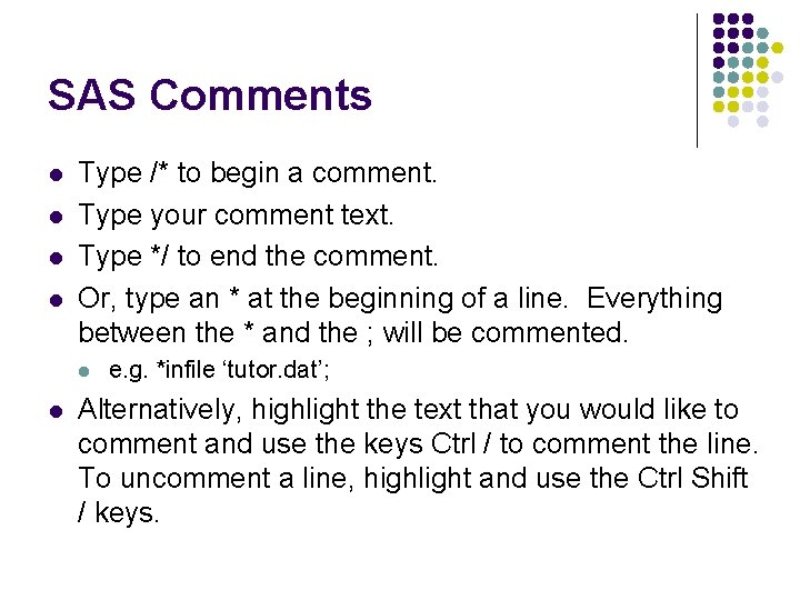SAS Comments l l Type /* to begin a comment. Type your comment text.