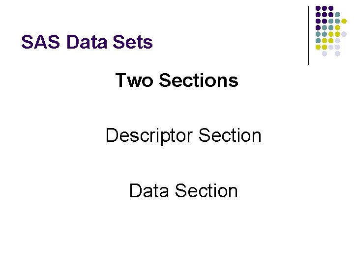 SAS Data Sets Two Sections Descriptor Section Data Section 