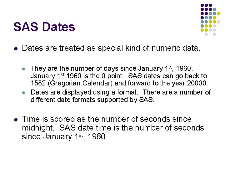 SAS Dates l Dates are treated as special kind of numeric data. l l