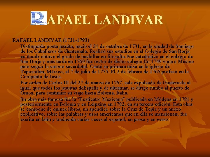 AFAEL LANDIVAR RAFAEL LANDIVAR (1731 -1793) Distinguido poeta jesuita, nació el 31 de octubre