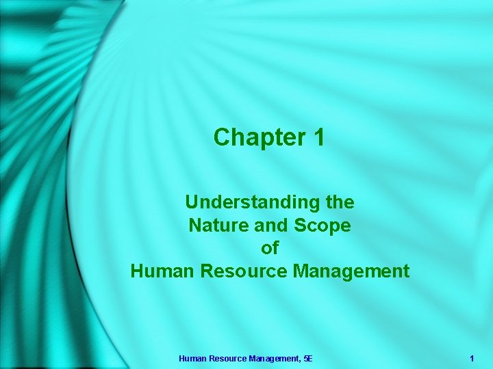 Chapter 1 Understanding the Nature and Scope of Human Resource Management, 5 E 1