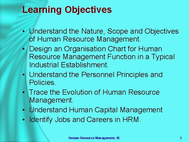 Learning Objectives • Understand the Nature, Scope and Objectives of Human Resource Management. •