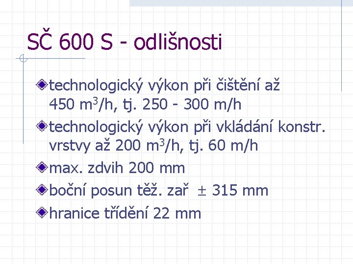 SČ 600 S - odlišnosti technologický výkon při čištění až 450 m 3/h, tj.