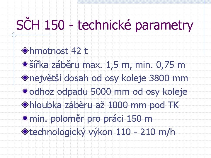 SČH 150 - technické parametry hmotnost 42 t šířka záběru max. 1, 5 m,