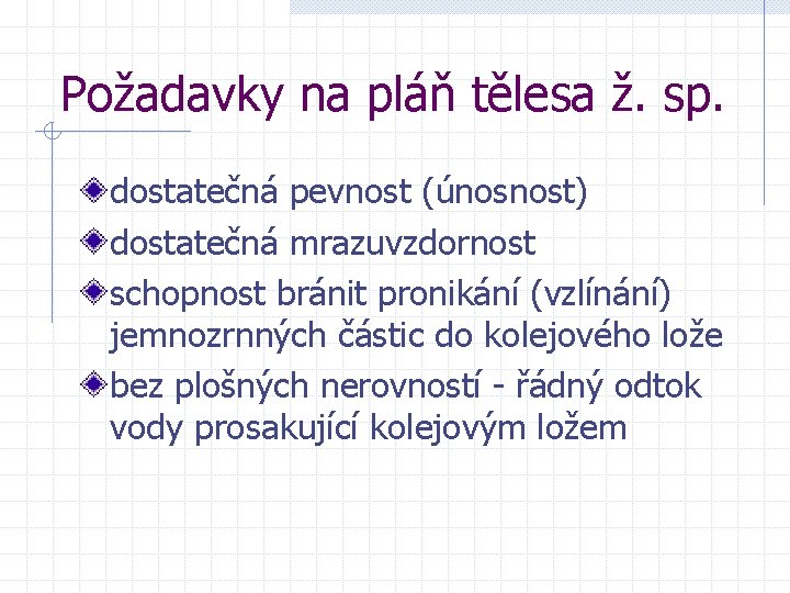 Požadavky na pláň tělesa ž. sp. dostatečná pevnost (únosnost) dostatečná mrazuvzdornost schopnost bránit pronikání